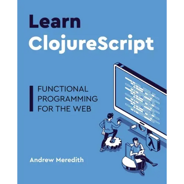 Learn ClojureScript: Functional programming for the web