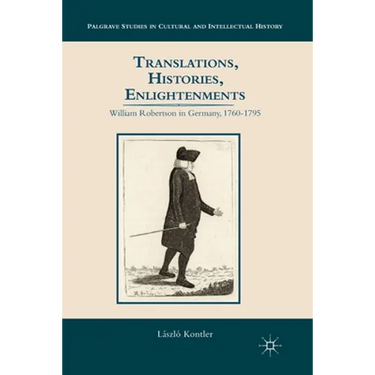 Translations, Histories, Enlightenments: William Robertson in Germany, 1760-1795