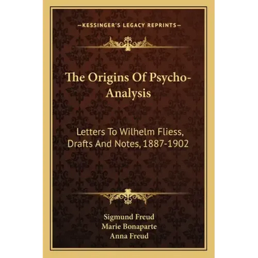 The Origins of Psycho-Analysis: Letters to Wilhelm Fliess, Drafts and Notes, 1887-1902