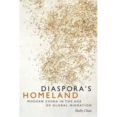 Diaspora's Homeland: Modern China in the Age of Global Migration