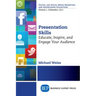 Presentation Skills: Educate, Inspire and Engage Your Audience