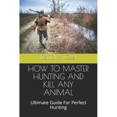 How to Master Hunting and Kill Any Animal: Ultimate Guide For Perfect Hunting