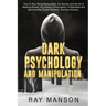 Dark Psychology And Manipulation: How to Stop Being Manipulated, the Secrets and the Art of Reading People. Psychology of Persuasion, of Narcissist an