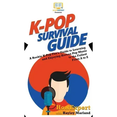 K-Pop Survival Guide: A Rookie K-Pop Fan's Guide to Learning and Enjoying Korean Pop Music to the Fullest From A to Z