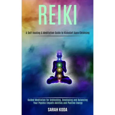 Reiki: Guided Meditation for Unblocking, Developing and Balancing Your Psychic Empath Abilities and Positive Energy (A Self-h