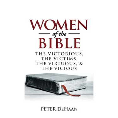 Women of the Bible: The Victorious, the Victims, the Virtuous, and the Vicious