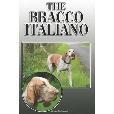 The Bracco Italiano: A Complete and Comprehensive Owners Guide To: Buying, Owning, Health, Grooming, Training, Obedience, Understanding and