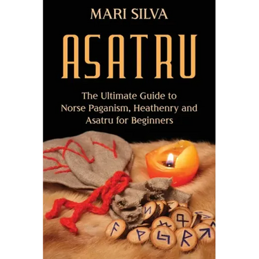 Asatru: The Ultimate Guide to Norse Paganism, Heathenry, and Asatru for Beginners