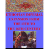 Ethiopian Imperial Expansion From The 13th To The 16th Century