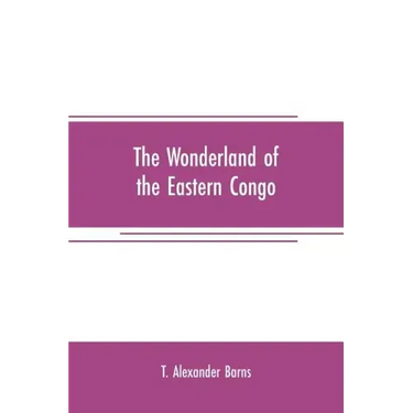 The wonderland of the Eastern Congo: the region of the snow-crowned volcanoes, the pygmies, the giant gorilla, and the okapi