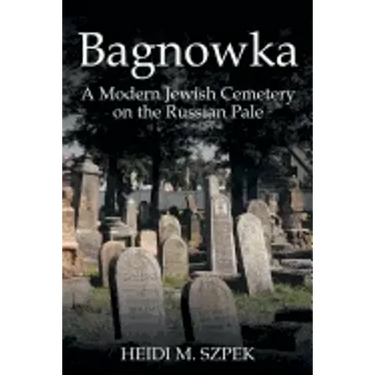Bagnowka: A Modern Jewish Cemetery on the Russian Pale