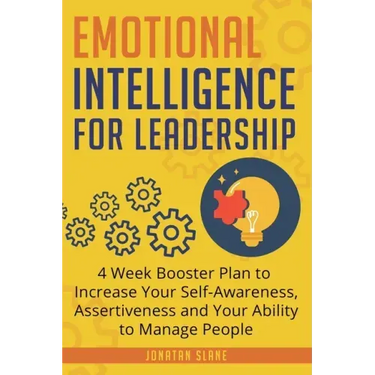 Emotional Intelligence for Leadership: 4 Week Booster Plan to Increase Your Self-Awareness, Assertiveness and Your Ability to Manage People at Work