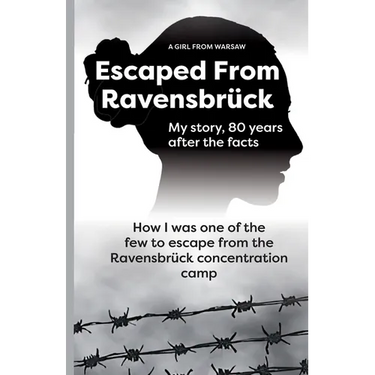 Escaped From Ravensbrück: How I Was One Of The Few To Escape From The Ravensbrück Concentration Camp / My story, 80 Years After The Facts.