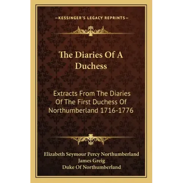 The Diaries of a Duchess: Extracts from the Diaries of the First Duchess of Northumberland 1716-1776