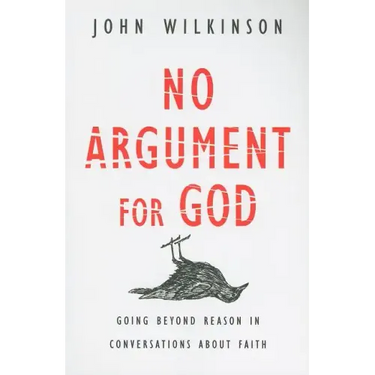 No Argument for God: Going Beyond Reason in Conversations About Faith