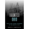 Haunted Ohio: Ghosts and Strange Phenomena of the Buckeye State