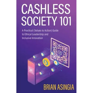 Cashless Society 101: A Practical (Values to Action) Guide to Ethical Leadership and Inclusive Innovation