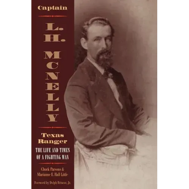 Captain L.H. McNelly, Texas Ranger: The Life & Times of a Fighting Man