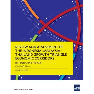 Review and Assessment of the Indonesia-Malaysia-Thailand Growth Triangle Economic Corridors: Integrative Report