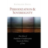 Periodization and Sovereignty: How Ideas of Feudalism and Secularization Govern the Politics of Time