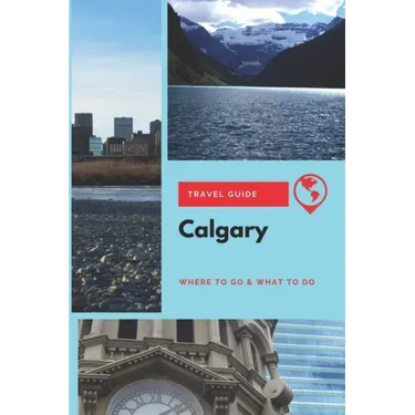 Calgary Travel Guide: Where to Go & What to Do