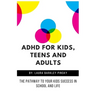 ADHD for Kids, Teens and Adults: The Pathway to Your kids Success in School and Life