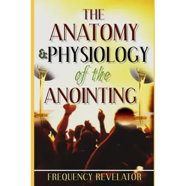 The Anatomy And Physiology Of The Anointing