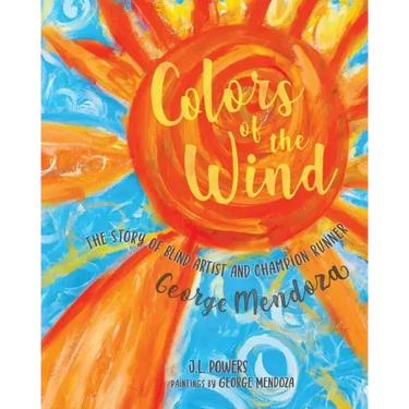 Colors of the Wind: The Story of Blind Artist and Champion Runner George Mendoza