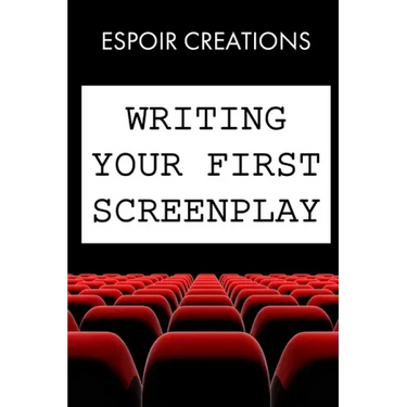 Writing your First Screenplay: the 10 Essential Things, to Write your First Screenplay Like a Professional
