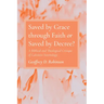 Saved by Grace Through Faith or Saved by Decree?: A Biblical and Theological Critique of Calvinist Soteriology