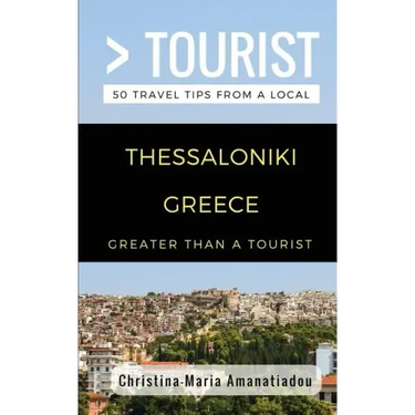 Greater Than a Tourist- Thessaloniki Greece: 50 Travel Tips from a Local
