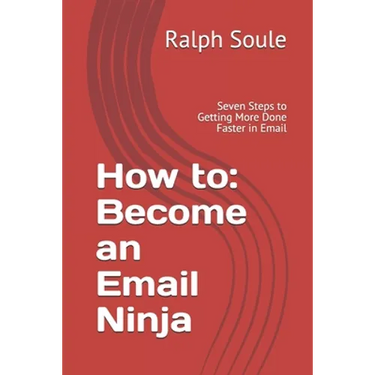 How to: Become an Email Ninja: Seven Steps to Getting More Done Faster in Email