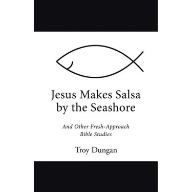 Jesus Makes Salsa by the Seashore: And Other Fresh-Approach Bible Studies