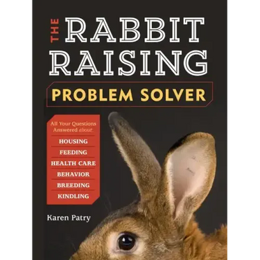The Rabbit-Raising Problem Solver: Your Questions Answered about Housing, Feeding, Behavior, Health Care, Breeding, and Kindling