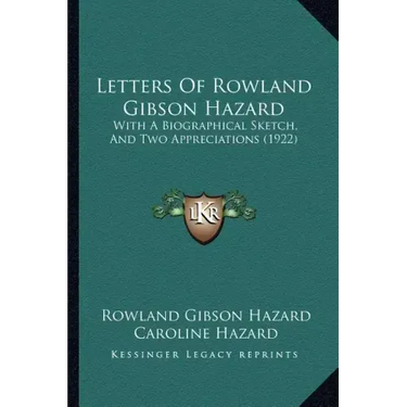 Letters Of Rowland Gibson Hazard: With A Biographical Sketch, And Two Appreciations (1922)