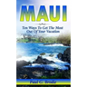 Maui: Ten Ways to Get the Most Out Of Your Vacation
