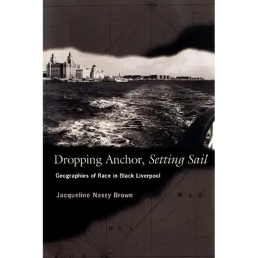Dropping Anchor, Setting Sail: Geographies of Race in Black Liverpool