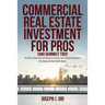 Commercial Real Estate Investment for Pros (and Dummies Too!): An Easy-to-Read-and-Use Manual to Increase Your Intellectual Capital in the Commercial