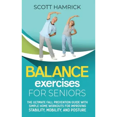 Balance Exercises for Seniors: The Ultimate Fall Prevention Guide with Simple Home Workouts for Improving Stability, Mobility, and Posture