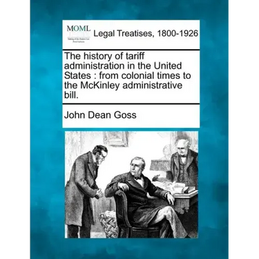 The History of Tariff Administration in the United States: From Colonial Times to the McKinley Administrative Bill.