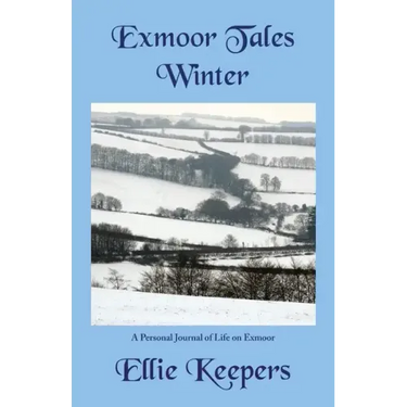Exmoor Tales - Winter: A Personal Journal of Life on Exmoor