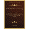 Textbook Of Mechanical Drawing: Being An Explanation Of The Principles Of Geometry And Orthographic Projection, The Helix, And Toothed Gearing (1902)