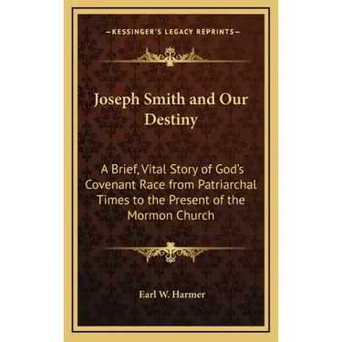 Joseph Smith and Our Destiny: A Brief, Vital Story of God's Covenant Race from Patriarchal Times to the Present of the Mormon Church
