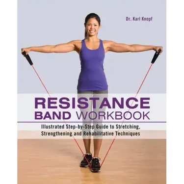 Resistance Band Workbook: Illustrated Step-By-Step Guide to Stretching, Strengthening and Rehabilitative Techniques