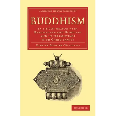 Buddhism: In Its Connexion with Brahmanism and Hinduism and in Its Contrast with Christianity