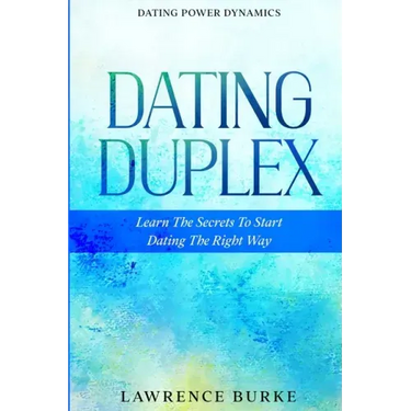 Dating Power Dynamics: The Dating Duplex - Learn The Secrets To Start Dating The Right Way