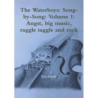 The Waterboys: Song-by-Song: Volume 1: Angst, big music, raggle taggle and rock