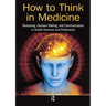 How to Think in Medicine: Reasoning, Decision Making, and Communication in Health Sciences and Professions