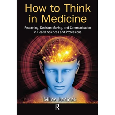 How to Think in Medicine: Reasoning, Decision Making, and Communication in Health Sciences and Professions