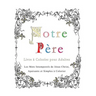 Notre Pere: Livre a Colorier pour Adultes: Les Mots Intemporels de Jesus Christ, Apaisants et Simples a Colorier